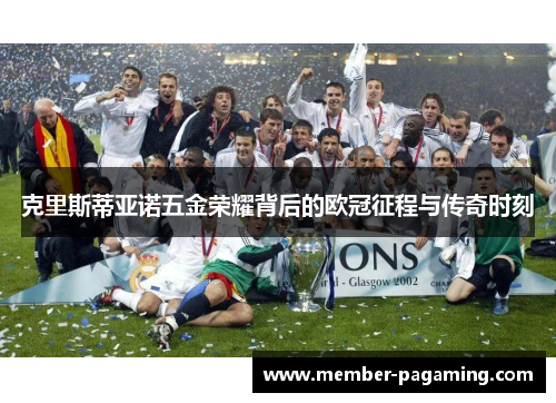 克里斯蒂亚诺五金荣耀背后的欧冠征程与传奇时刻