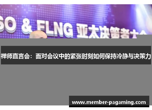 禅师直言会:面对会议中的紧张时刻如何保持冷静与决策力 禅师直言会:面对会议中的紧张时刻如何保持冷静与决策力