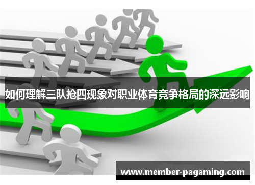 如何理解三队抢四现象对职业体育竞争格局的深远影响 如何理解三队抢四现象对职业体育竞争格局的深远影响