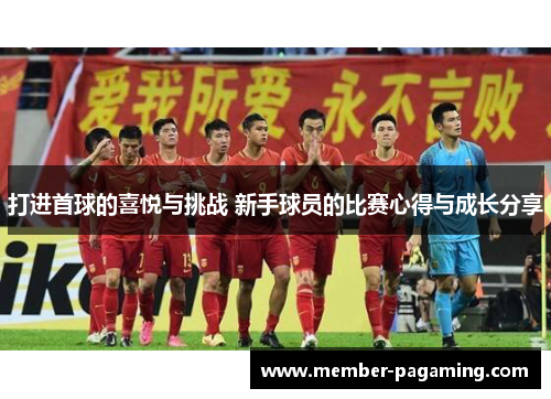 打进首球的喜悦与挑战 新手球员的比赛心得与成长分享