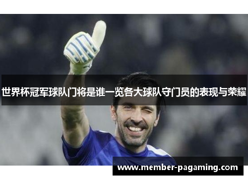 世界杯冠军球队门将是谁一览各大球队守门员的表现与荣耀 世界杯冠军球队门将是谁一览各大球队守门员的表现与荣耀