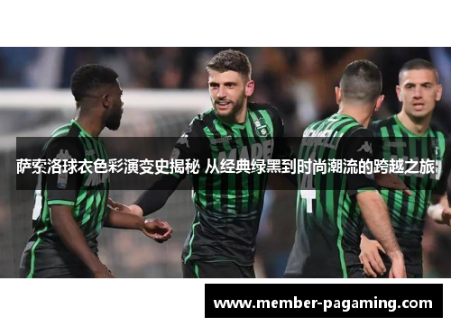 萨索洛球衣色彩演变史揭秘 从经典绿黑到时尚潮流的跨越之旅 萨索洛球衣色彩演变史揭秘 从经典绿黑到时尚潮流的跨越之旅