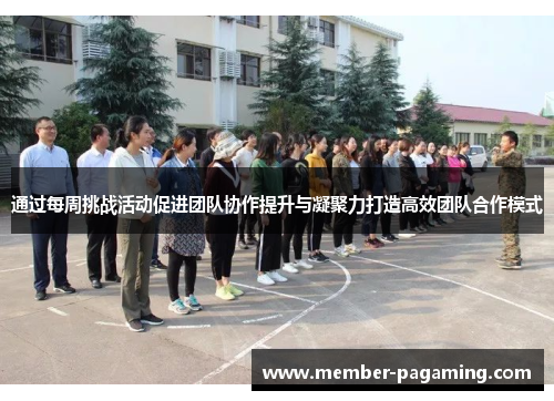 通过每周挑战活动促进团队协作提升与凝聚力打造高效团队合作模式 通过每周挑战活动促进团队协作提升与凝聚力打造高效团队合作模式