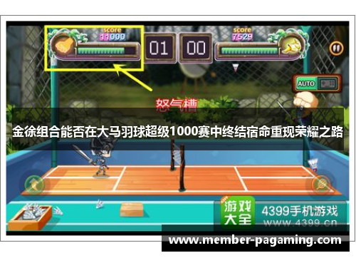 金徐组合能否在大马羽球超级1000赛中终结宿命重现荣耀之路 金徐组合能否在大马羽球超级1000赛中终结宿命重现荣耀之路