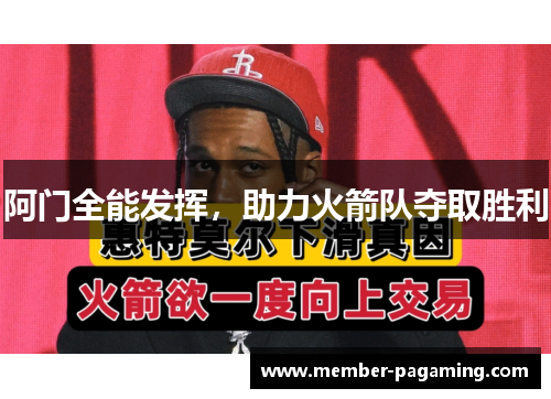 阿门全能发挥,助力火箭队夺取胜利 阿门全能发挥,助力火箭队夺取胜利