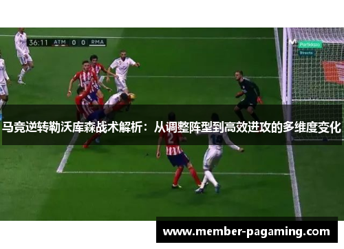 马竞逆转勒沃库森战术解析：从调整阵型到高效进攻的多维度变化