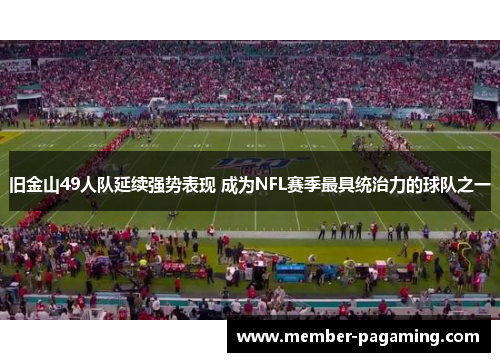 旧金山49人队延续强势表现 成为NFL赛季最具统治力的球队之一 旧金山49人队延续强势表现 成为NFL赛季最具统治力的球队之一