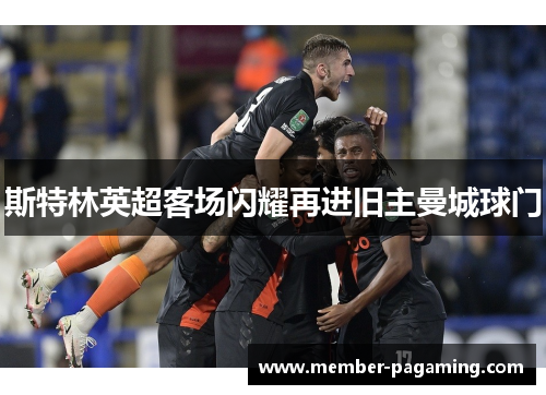 斯特林英超客场闪耀再进旧主曼城球门