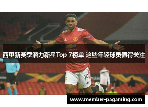西甲新赛季潜力新星Top 7榜单 这些年轻球员值得关注 西甲新赛季潜力新星Top 7榜单 这些年轻球员值得关注