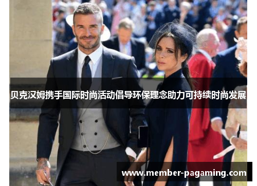 贝克汉姆携手国际时尚活动倡导环保理念助力可持续时尚发展